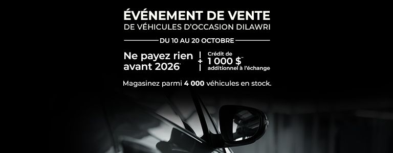 Événement de vente de véhicules d’Occasion Dilawri - du 10 au 20 octobre. Ne payez rien avant 2026* + crédit de 1 000 $** additionel à l'échange. Magasinez parmi 4 000 véhicules en stock.