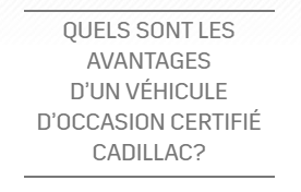 Résumé des avantages d'un véhicule d'occasion certifié Cadillac
