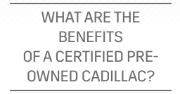 Summary of the Benefits of a Certified Pre-Owned Cadillac