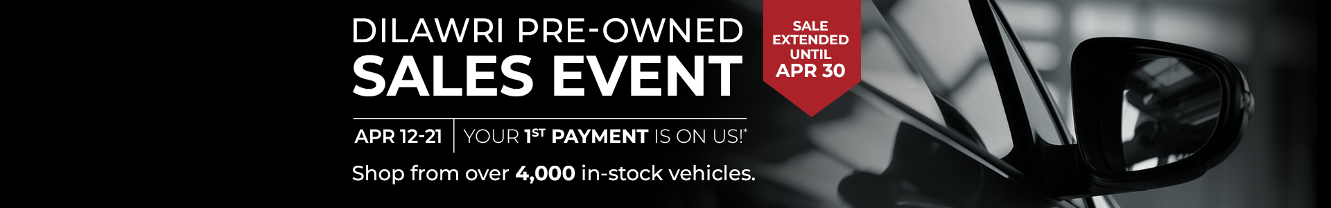 Dilawri Pre-owned Sales Event - Apr 12-21 - YOUR FIRST PAYMENT IS ON US!* Shop from over 4,000 in-stock vehicles. Sale extended until Apr 30