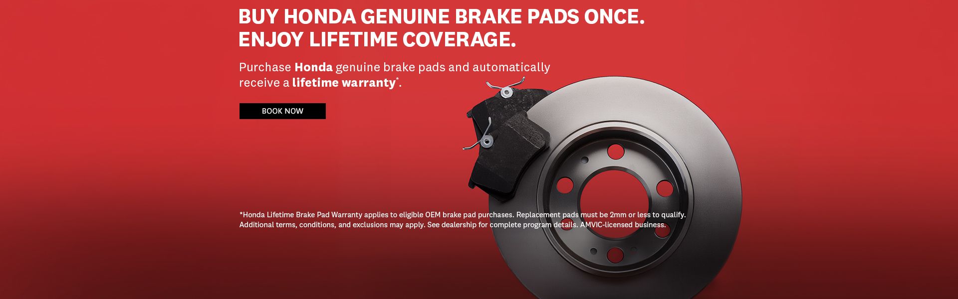 Buy Honda genuine brake pads once. Enjoy lifetime coverage.