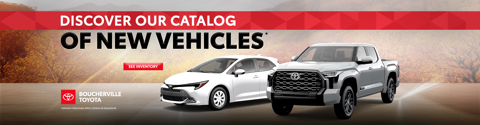 EXPLORE OUR CATALOG OF NEW VEHICLES !