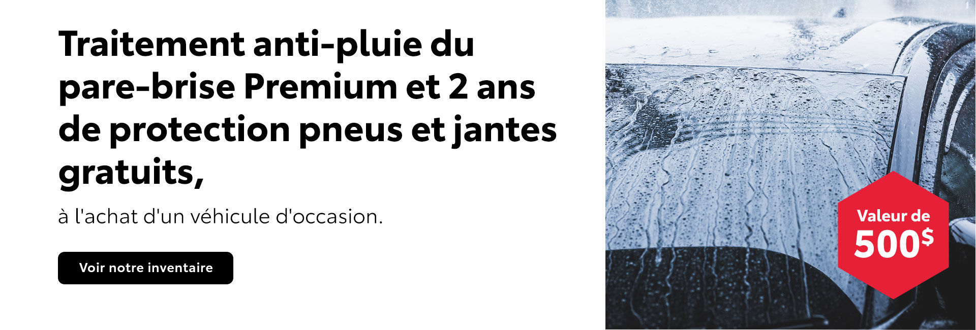 Traitement anti-pluie du pare-brise Premium et 2 ans de protection pneus et jantes gratuits