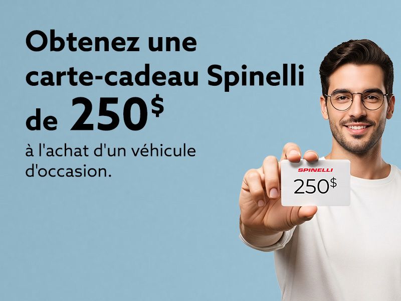 Obtenez une carte-cadeau Spinelli de 250$ à l'achat d'un véhicule d'occasion