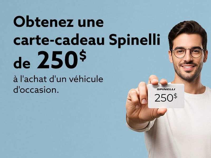 Obtenez une carte-cadeau Spinelli de 250$ à l'achat d'un véhicule d'occasion