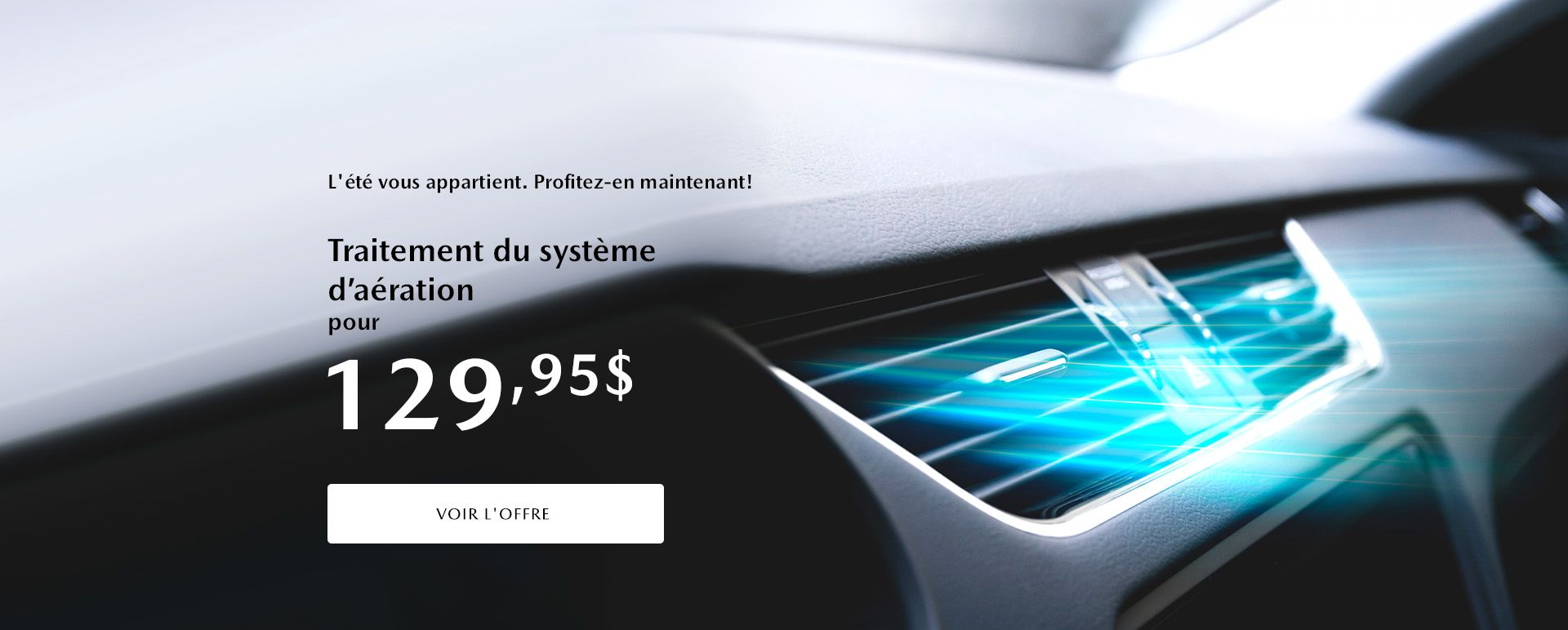 Respirez frais. L'été vous appartient. Profitez-en maintenant!