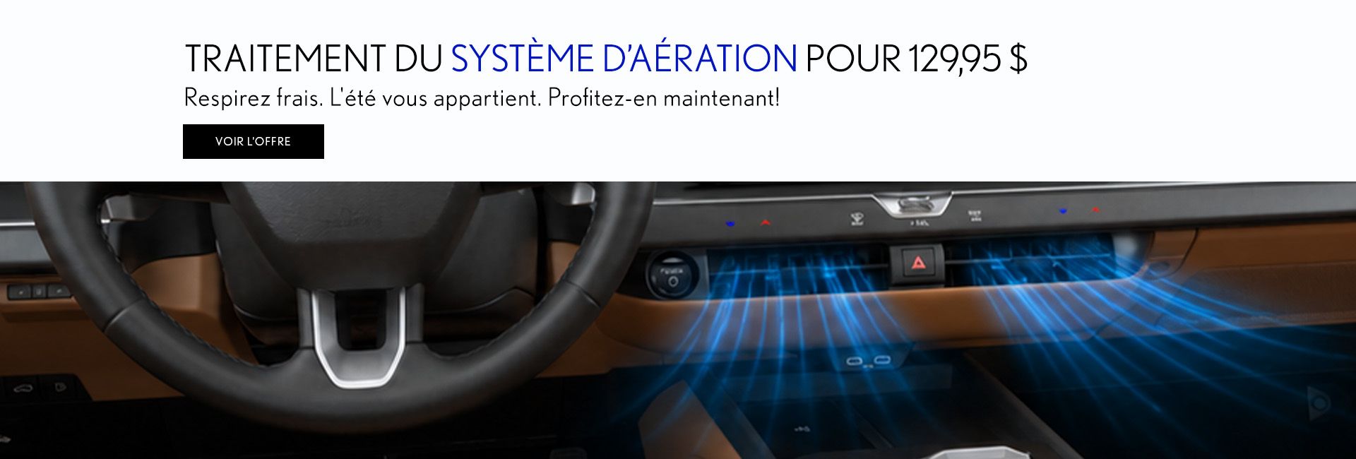 Respirez frais. L'été vous appartient. Profitez-en maintenant!