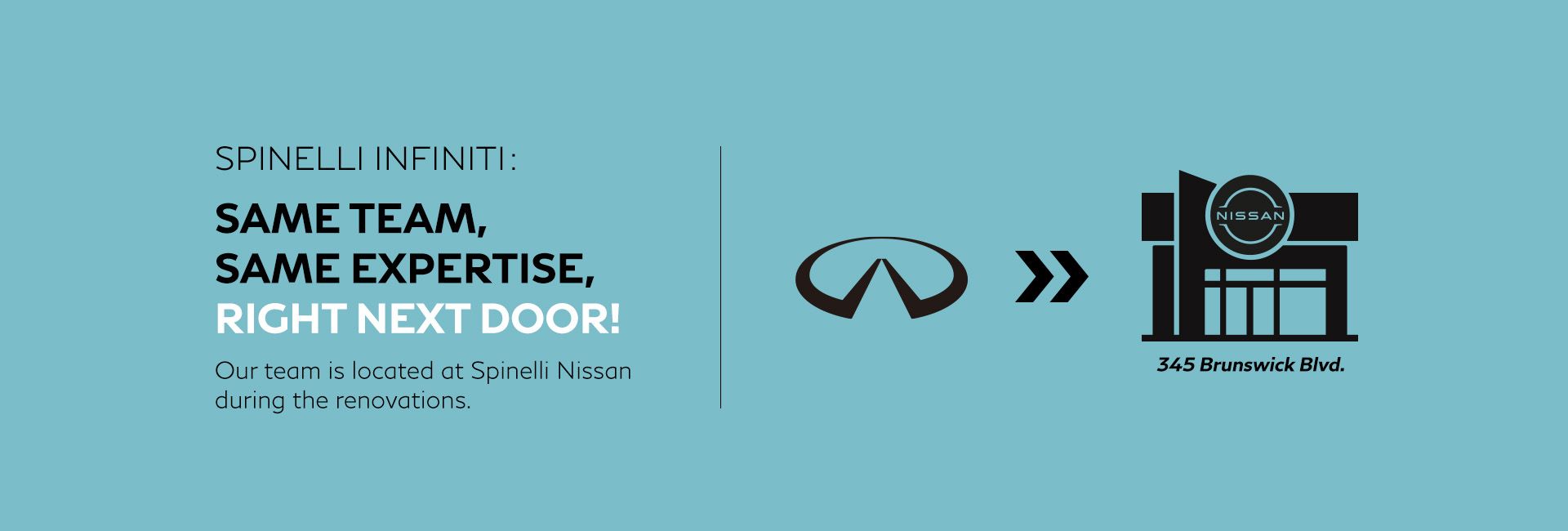 Our team is located at Spinelli Nissan during the renovations.