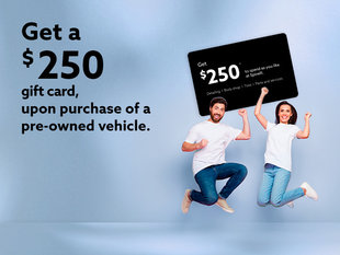 Get a $250 gift card with the purchase of a pre-owned vehicle