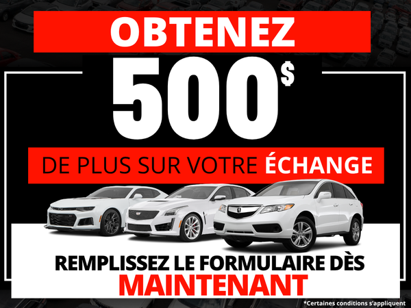 500$ de plus pour votre échange