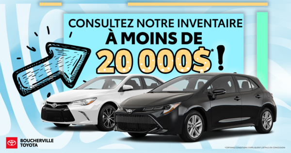INVENTAIRE À MOINS DE 20 000$ !