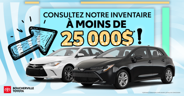 INVENTAIRE À MOINS DE 25 000$ !