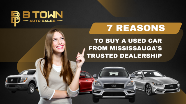 7 Reasons to Buy Your Used Car from Mississauga’s Trusted Dealership – B TOWN AUTO SALES