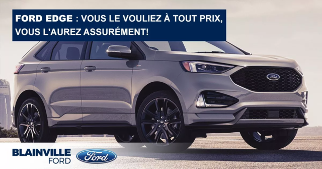 Ford Edge : vous le vouliez à tout prix, vous l'aurez assurément!
